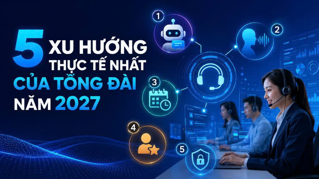 5 xu hướng thực tế nhất của tổng đài năm 2027